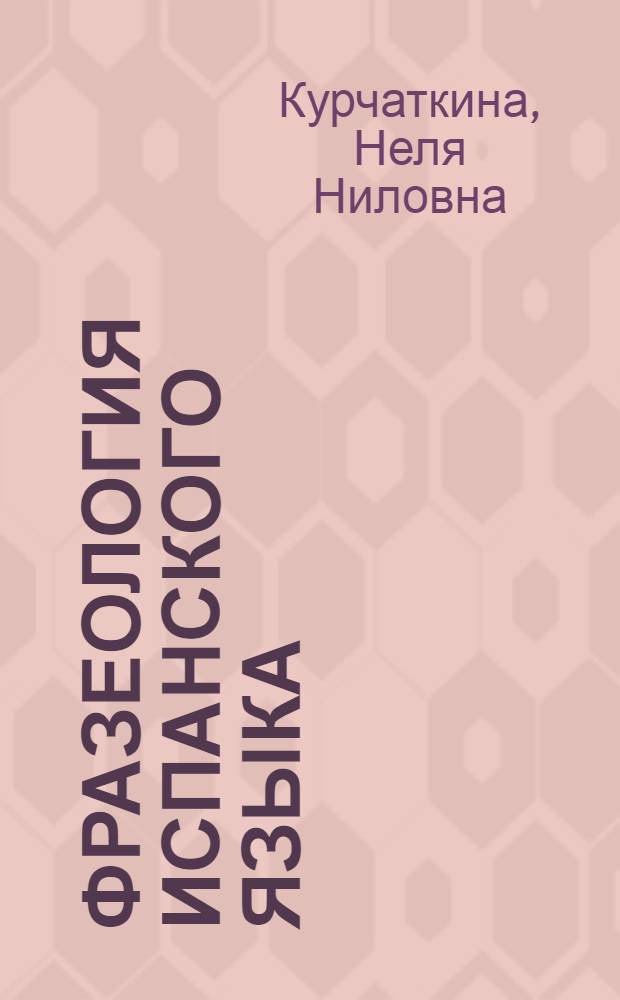 Фразеология испанского языка : Учеб. пособие : Для ин-тов и фак. иностр. яз