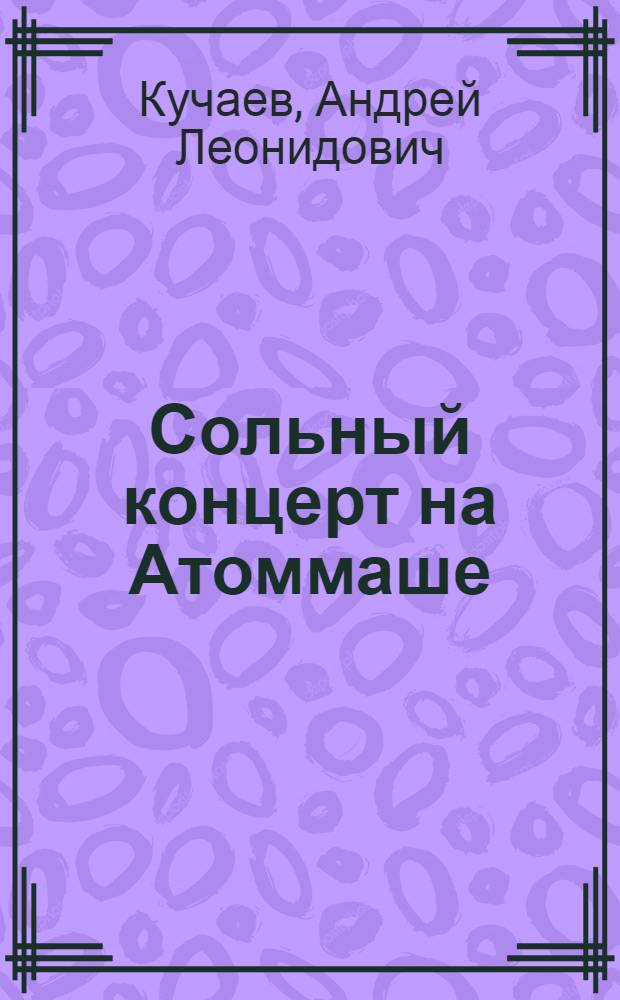 Сольный концерт на Атоммаше : Пьеса в 1 д