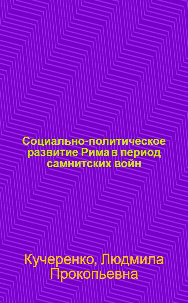 Социально-политическое развитие Рима в период самнитских войн : (К вопросу о завершающем периоде сословной борьбы патрициев и плебеев в Риме) : Автореф. дис. на соиск. учен. степ. канд. ист. наук : (07.00.03)