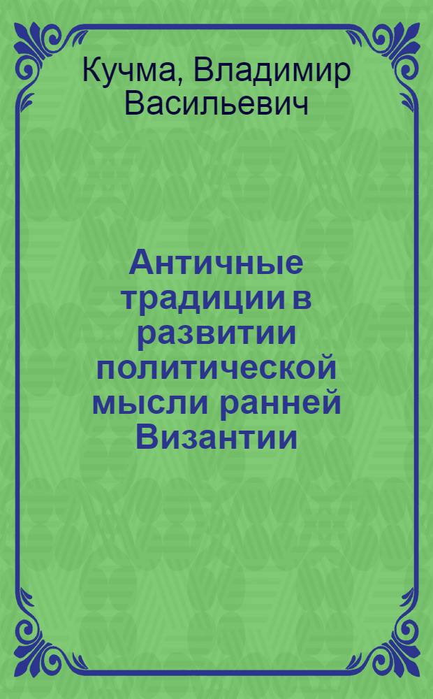 Античные традиции в развитии политической мысли ранней Византии : (По дан. трактатов IV-VII вв.) : Автореф. дис. на соиск. учен. степ. д. и. н