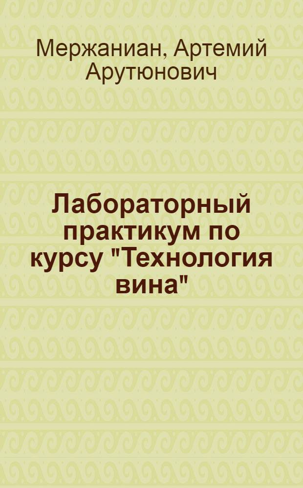 Лабораторный практикум по курсу "Технология вина" : Для вузов по спец. "Технология виноделия"