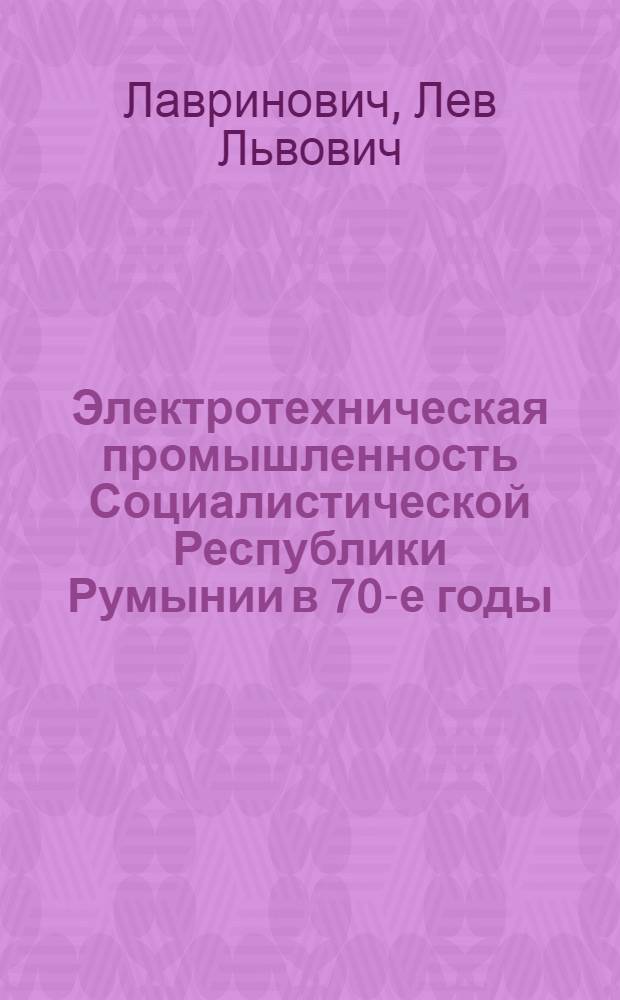 Электротехническая промышленность Социалистической Республики Румынии в 70-е годы
