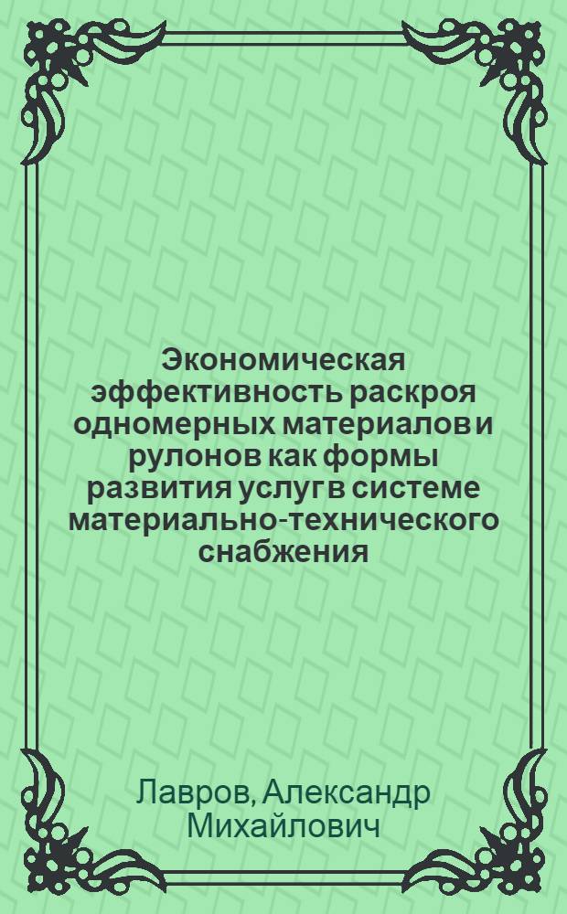 Экономическая эффективность раскроя одномерных материалов и рулонов как формы развития услуг в системе материально-технического снабжения : Автореф. дис. на соиск. учен. степ. канд. экон. наук : (08.00.06)