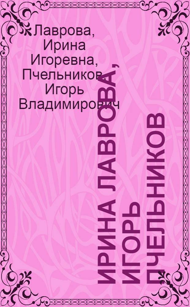 Ирина Лаврова, Игорь Пчельников : Монум. искусство. Живопись. Графика. Скульптура : Каталог выставки