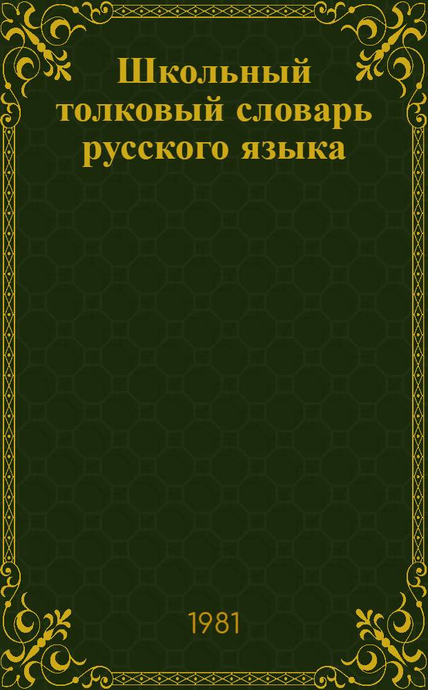 Школьный толковый словарь русского языка : Пособие для учащихся