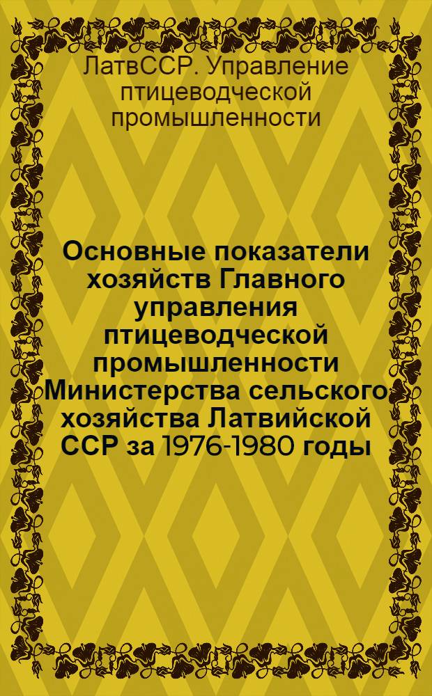 Основные показатели хозяйств Главного управления птицеводческой промышленности Министерства сельского хозяйства Латвийской ССР за 1976-1980 годы