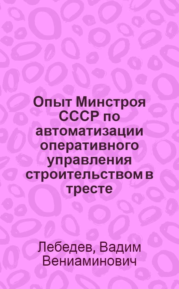 Опыт Минстроя СССР по автоматизации оперативного управления строительством в тресте : Конспект лекций