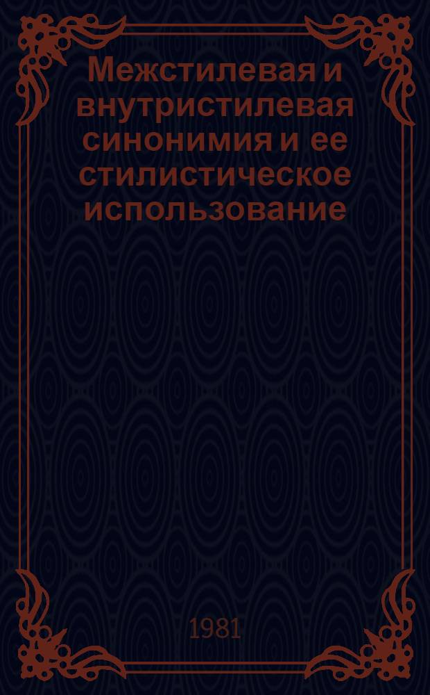 Межстилевая и внутристилевая синонимия и ее стилистическое использование : Автореф. дис. на соиск. учен. степ. канд. филол. наук : (10.02.04)