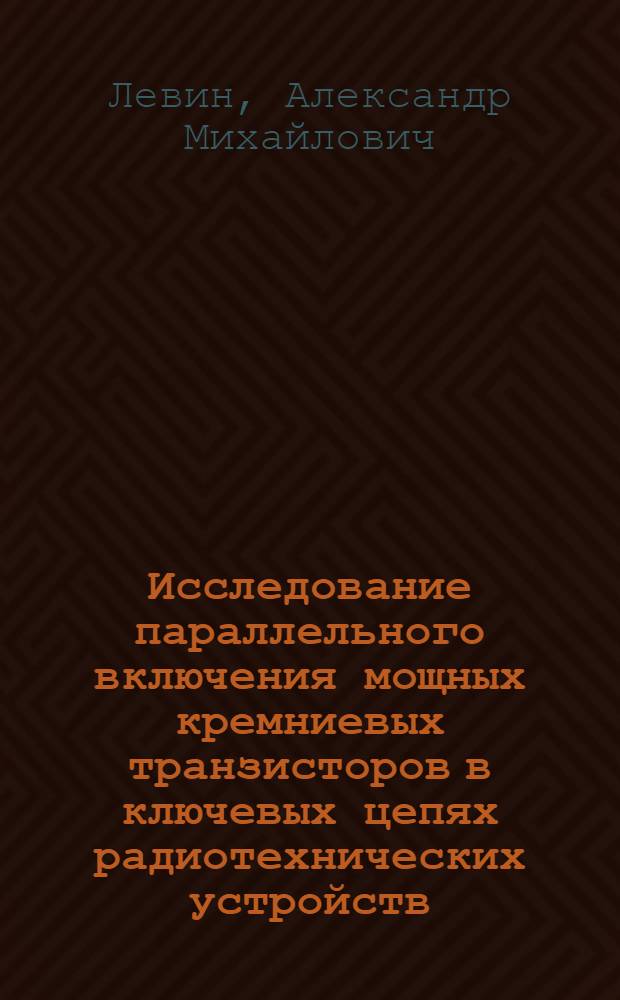 Исследование параллельного включения мощных кремниевых транзисторов в ключевых цепях радиотехнических устройств : Автореф. дис. на соиск. учен. степ. канд. техн. наук : (05.12.17)