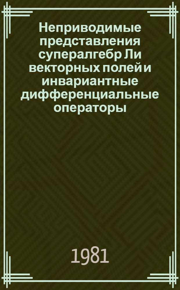 Неприводимые представления супералгебр Ли векторных полей и инвариантные дифференциальные операторы : Автореф. дис. на соиск. учен. степ. канд. физ.-мат. наук : (01.01.06)