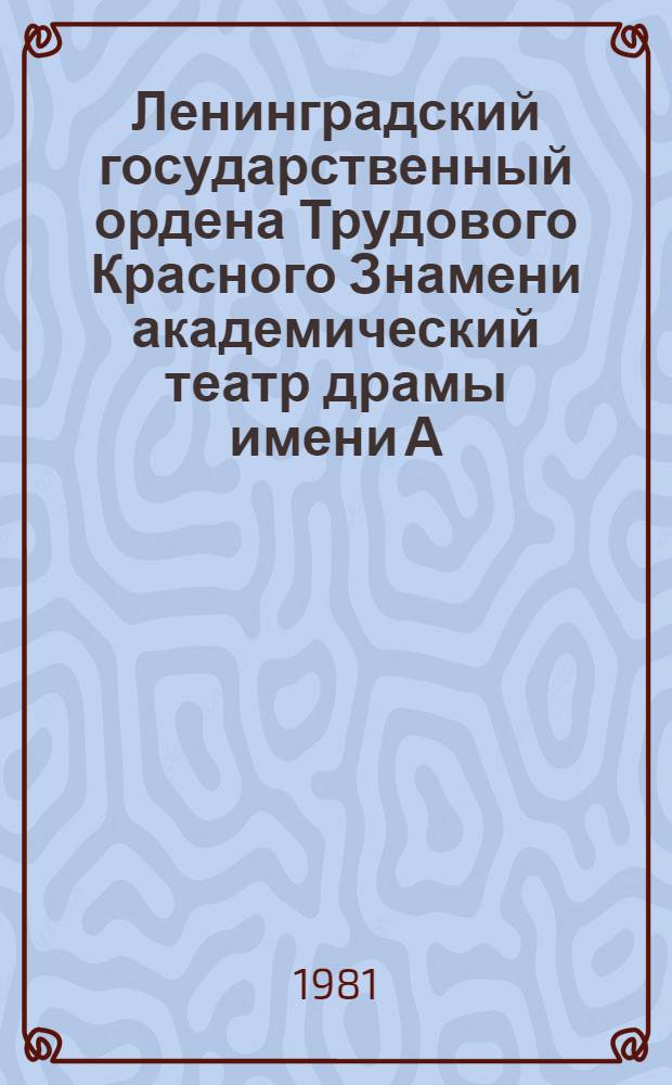 Ленинградский государственный ордена Трудового Красного Знамени академический театр драмы имени А.С. Пушкина [1756-1981] : Сборник