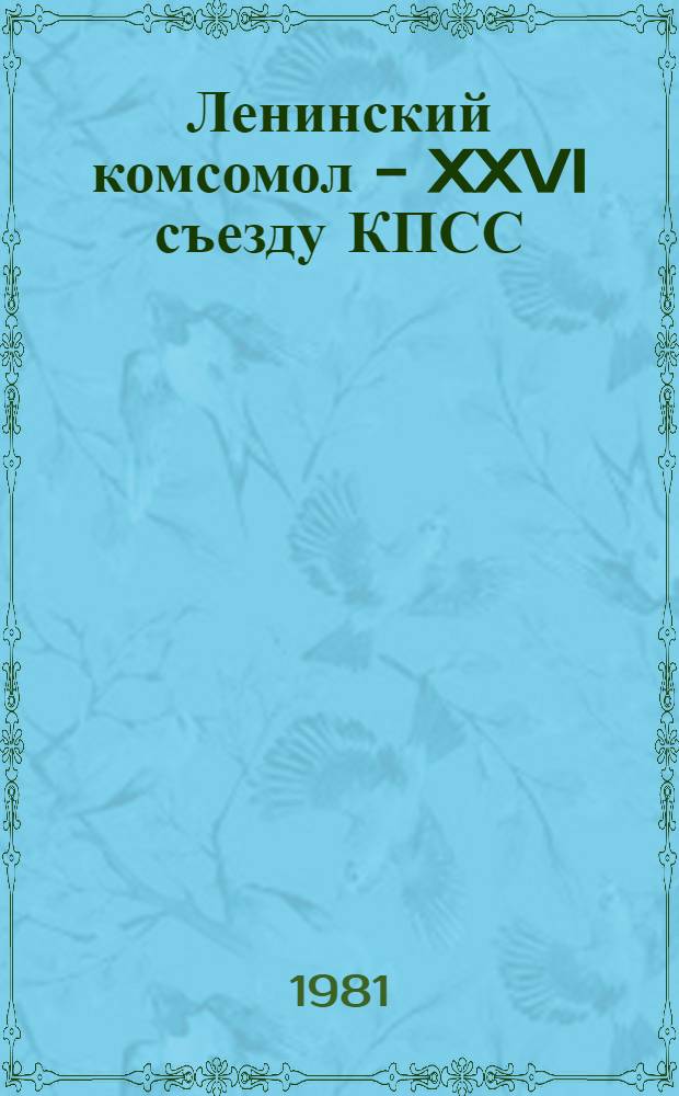 Ленинский комсомол - XXVI съезду КПСС
