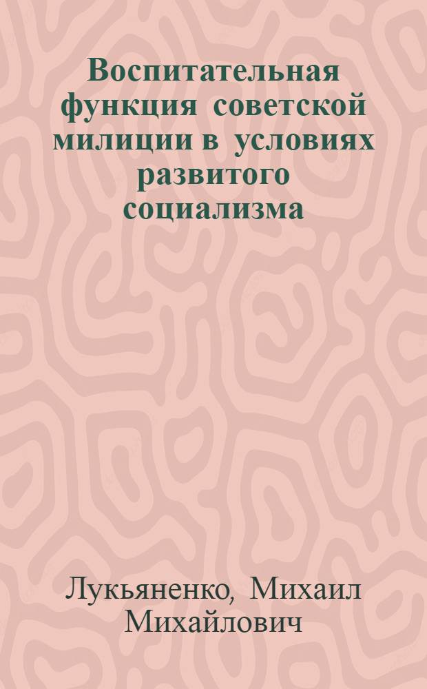 Воспитательная функция советской милиции в условиях развитого социализма : Автореф. дис. на соиск. учен. степ. канд. юрид. наук : (12.00.01; 12.00.08)