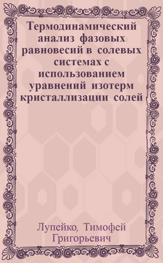 Термодинамический анализ фазовых равновесий в солевых системах с использованием уравнений изотерм кристаллизации солей : Автореф. дис. на соиск. учен. степ. д-ра хим. наук : (02.00.01)