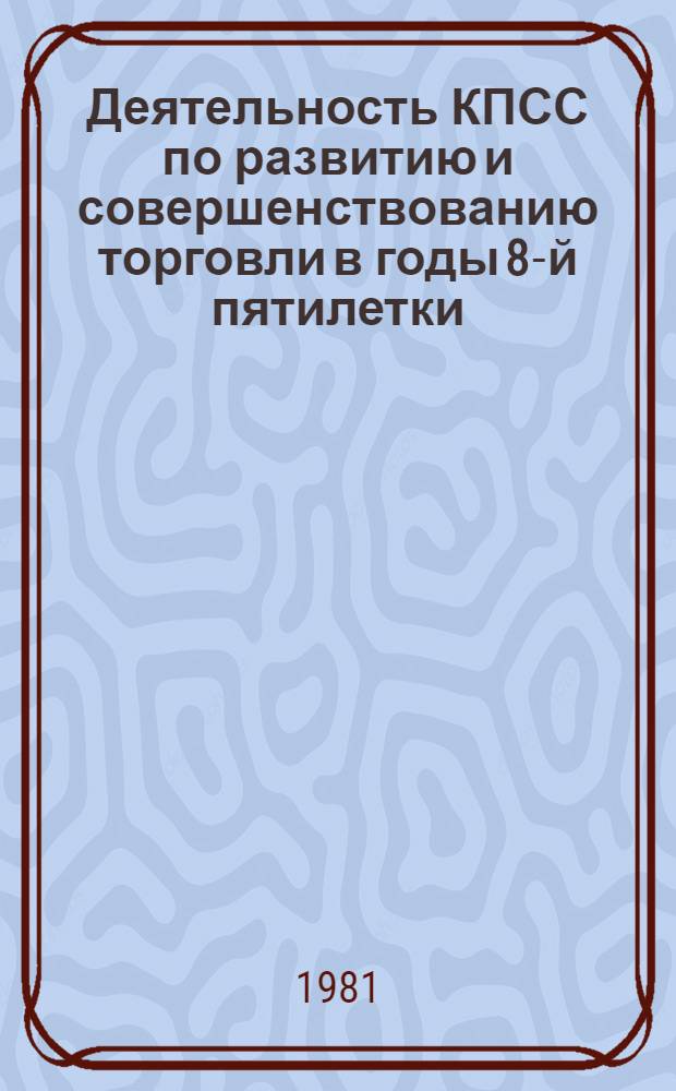 Деятельность КПСС по развитию и совершенствованию торговли в годы 8-й пятилетки (1966-1970 гг.) : (На материалах городов Ниж. Поволжья) : Автореф. дис. на соиск. учен. степ. канд. ист. наук : (07.00.01)