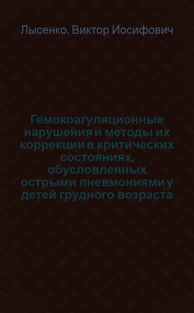 Гемокоагуляционные нарушения и методы их коррекции в критических состояниях, обусловленных острыми пневмониями у детей грудного возраста : Автореф. дис. на соиск. учен. степ. канд. мед. наук : (14.00.37)