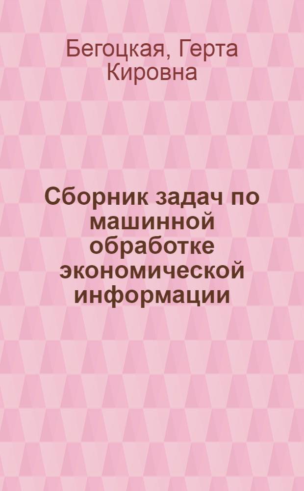 Сборник задач по машинной обработке экономической информации : Для вузов по спец. "Бух. учет" и "Финансы и кредит"