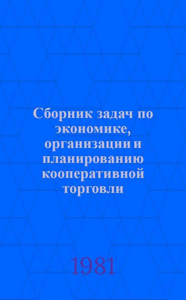 Сборник задач по экономике, организации и планированию кооперативной торговли : По спец. "Экономика торговли"