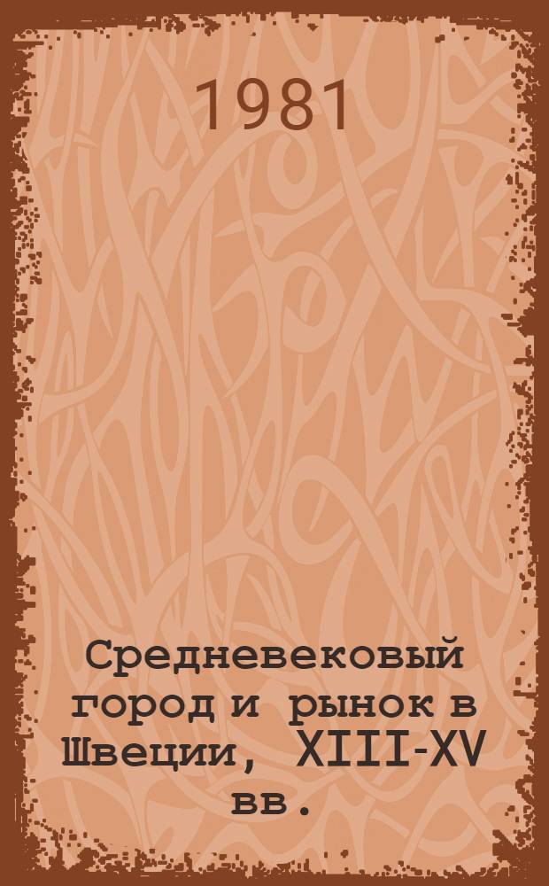 Средневековый город и рынок в Швеции, XIII-XV вв. : Автореф. дис. на соиск. учен. степ. д-ра ист. наук : (07.00.03)