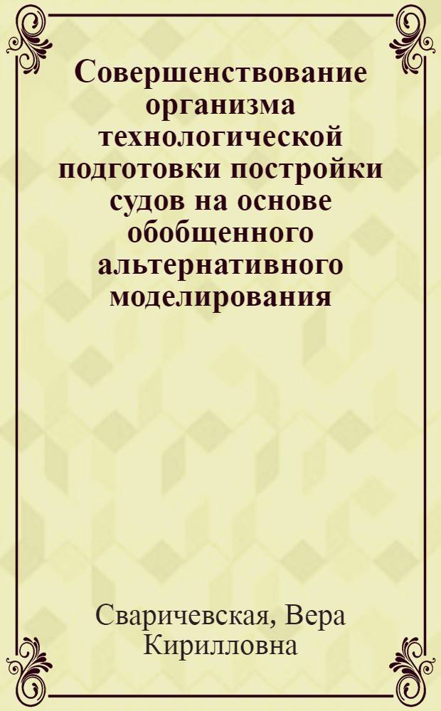 Совершенствование организма технологической подготовки постройки судов на основе обобщенного альтернативного моделирования : Автореф. дис. на соиск. учен. степ. к. т. н