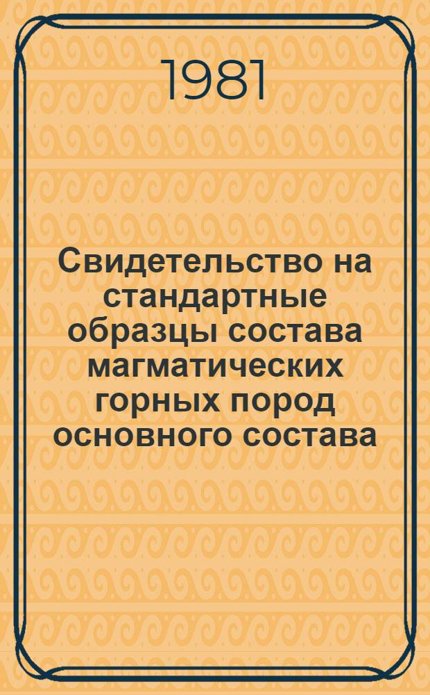 Свидетельство на стандартные образцы состава магматических горных пород основного состава (МО) : ГСО 2115-81, 2116-81, 2117-81, 2118-81, 2119-81, 2120-81