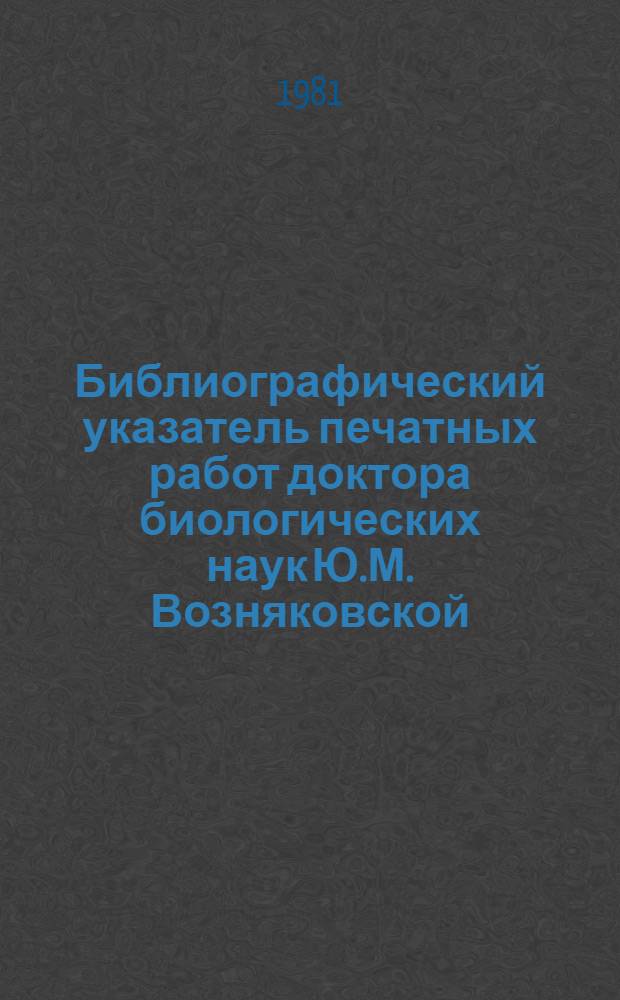 Библиографический указатель печатных работ доктора биологических наук Ю.М. Возняковской