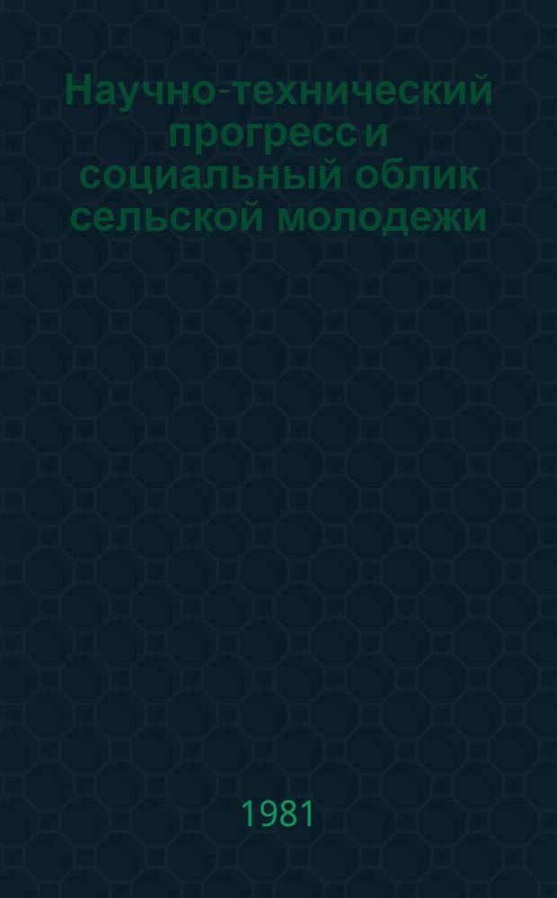 Научно-технический прогресс и социальный облик сельской молодежи