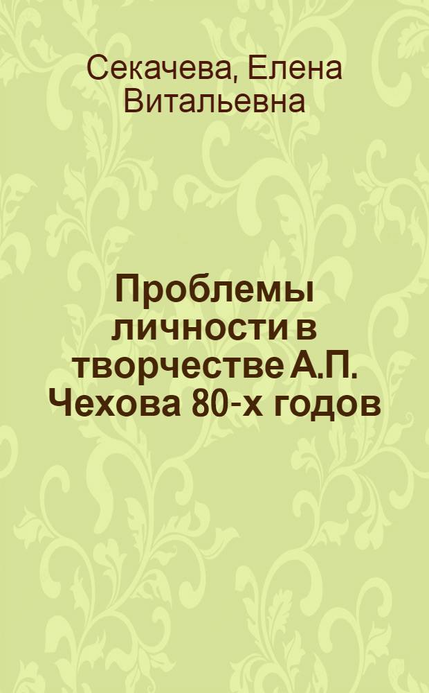 Проблемы личности в творчестве А.П. Чехова 80-х годов : Автореф. дис. на соиск. учен. степ. канд. филол. наук : (10.01.01)