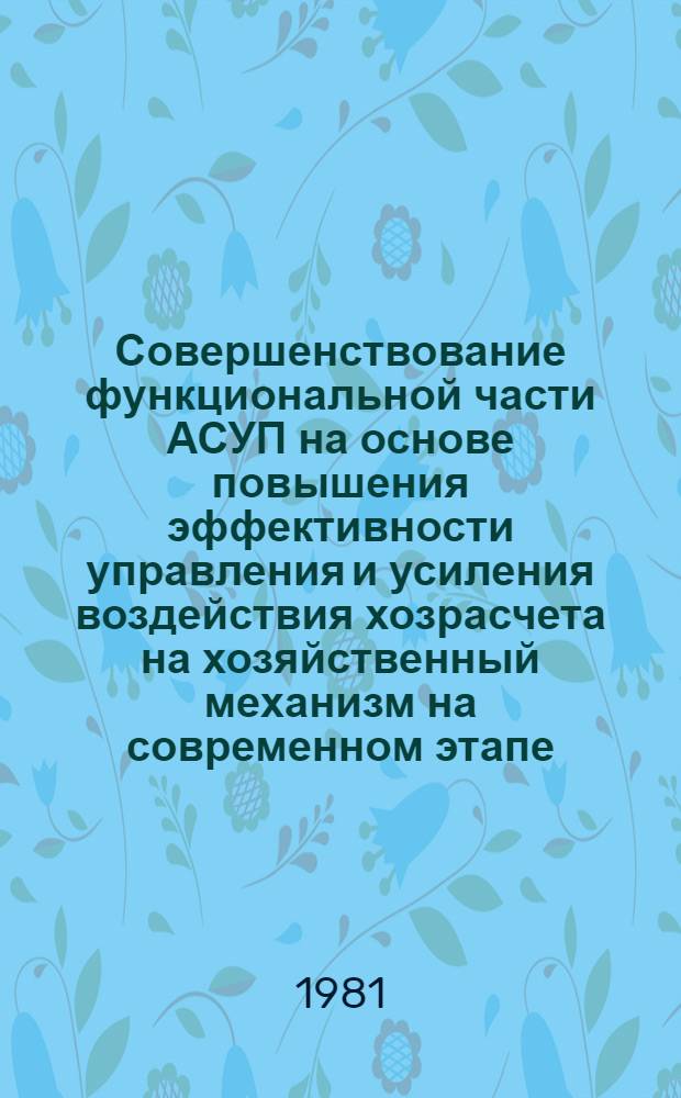 Совершенствование функциональной части АСУП на основе повышения эффективности управления и усиления воздействия хозрасчета на хозяйственный механизм на современном этапе : Конспект лекций