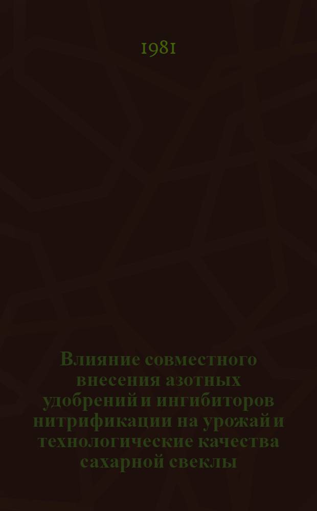 Влияние совместного внесения азотных удобрений и ингибиторов нитрификации на урожай и технологические качества сахарной свеклы : Автореф. дис. на соиск. учен. степ. канд. с.-х. наук : (06.01.04)
