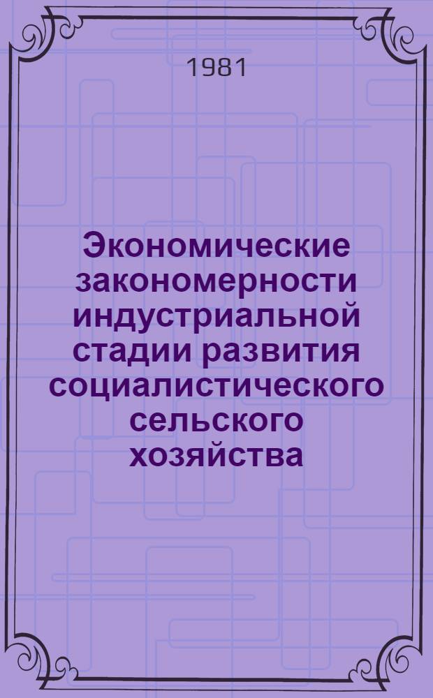 Экономические закономерности индустриальной стадии развития социалистического сельского хозяйства : Автореф. дис. на соиск. учен. степ. д-ра экон. наук : (08.00.01)