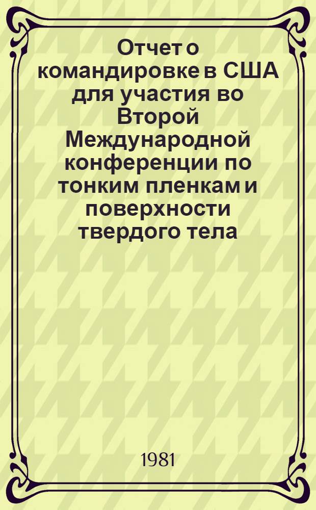 Отчет о командировке в США [для участия во Второй Международной конференции по тонким пленкам и поверхности твердого тела, штат Мэриленд, 8-11 июня 1981 г.]