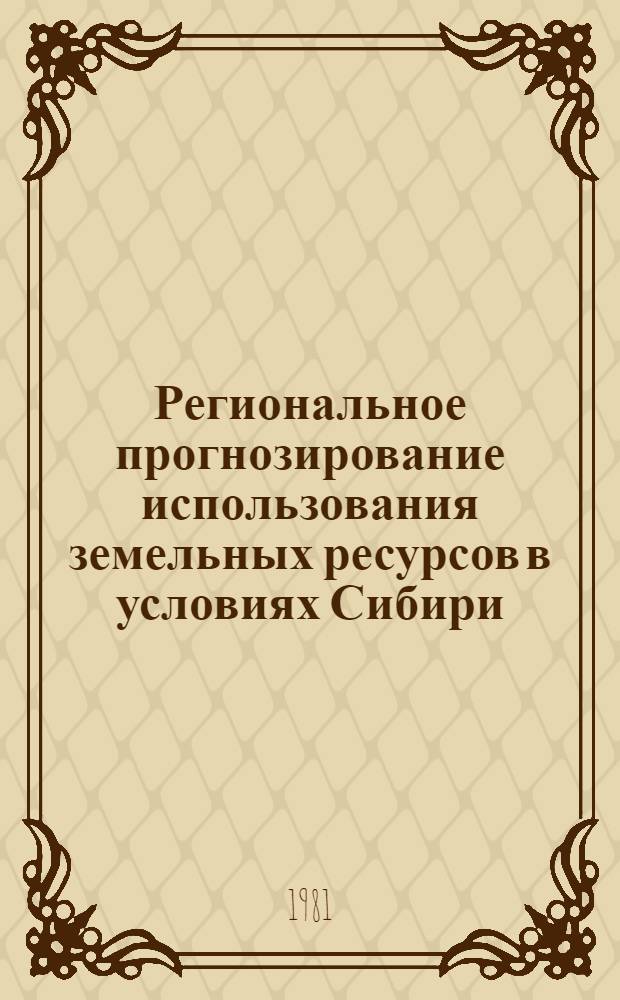 Региональное прогнозирование использования земельных ресурсов в условиях Сибири : Учеб. пособие
