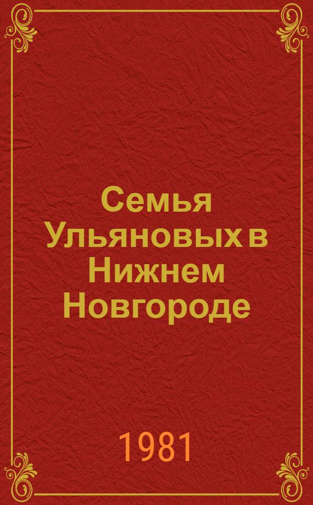 Семья Ульяновых в Нижнем Новгороде : Биобиблиогр. указ