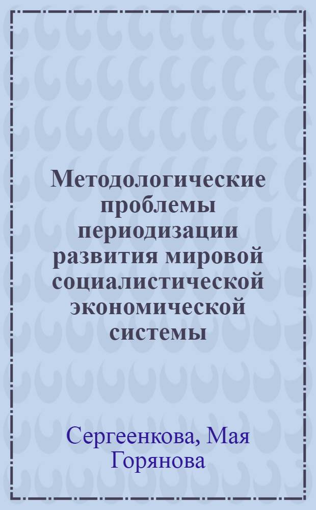 Методологические проблемы периодизации развития мировой социалистической экономической системы : Автореф. дис. на соиск. учен. степ. канд. экон. наук : (08.00.01)