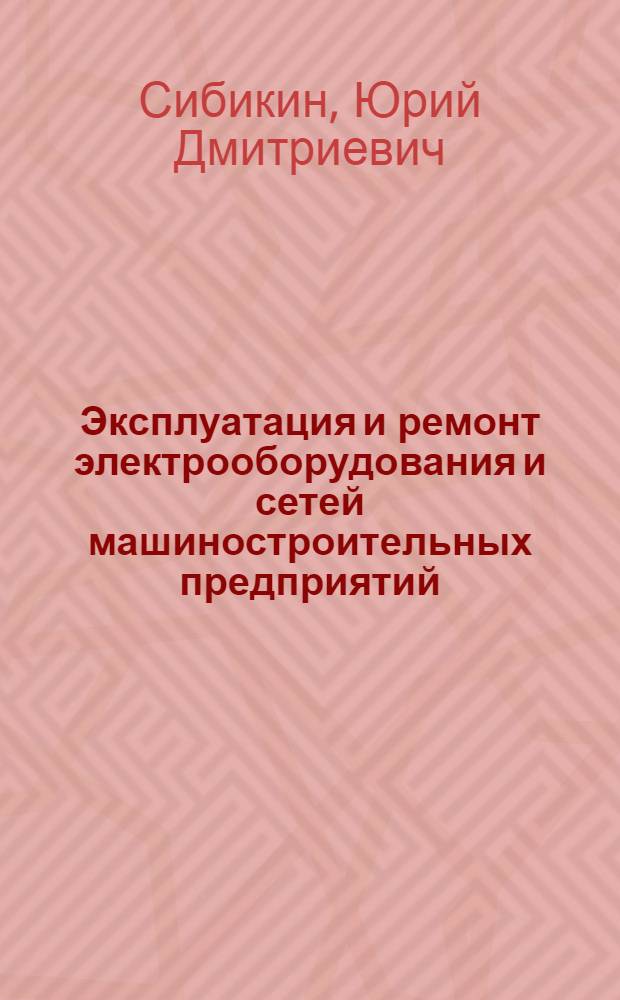 Эксплуатация и ремонт электрооборудования и сетей машиностроительных предприятий : Справочник