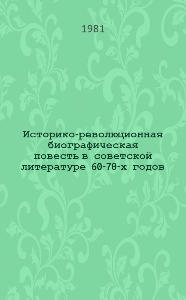 Историко-революционная биографическая повесть в советской литературе 60-70-х годов : Учеб. пособие по спецкурсу