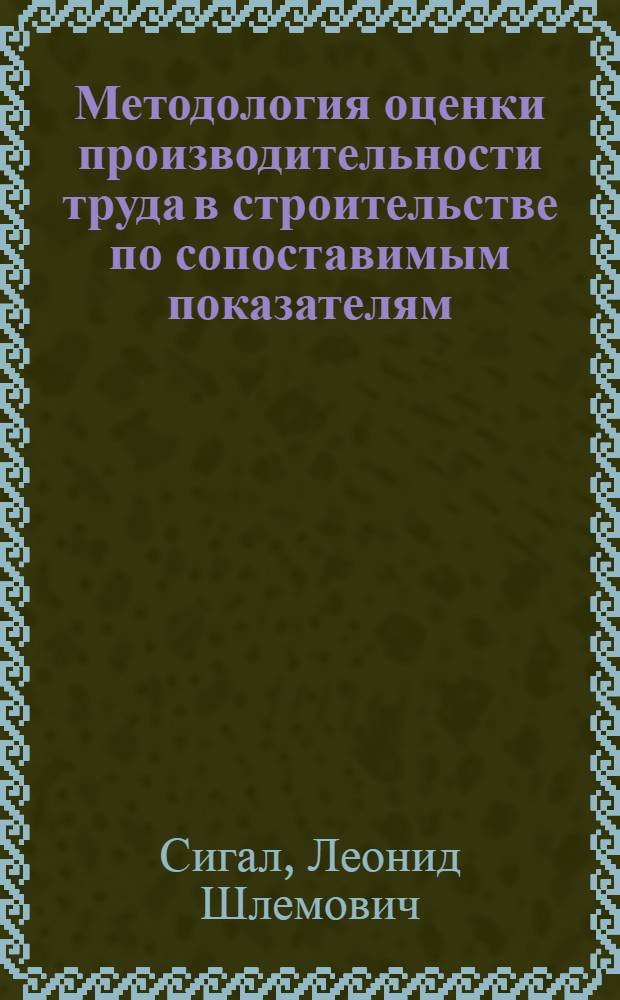 Методология оценки производительности труда в строительстве по сопоставимым показателям : Автореф. дис. на соиск. учен. степ. канд. экон. наук : (08.00.05)