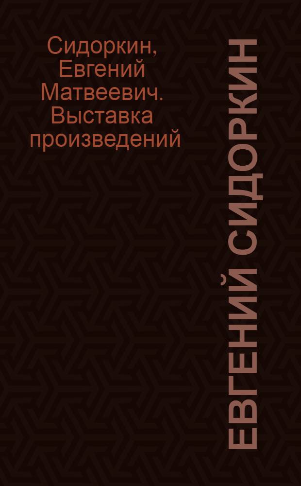 Евгений Сидоркин : Каталог выставки