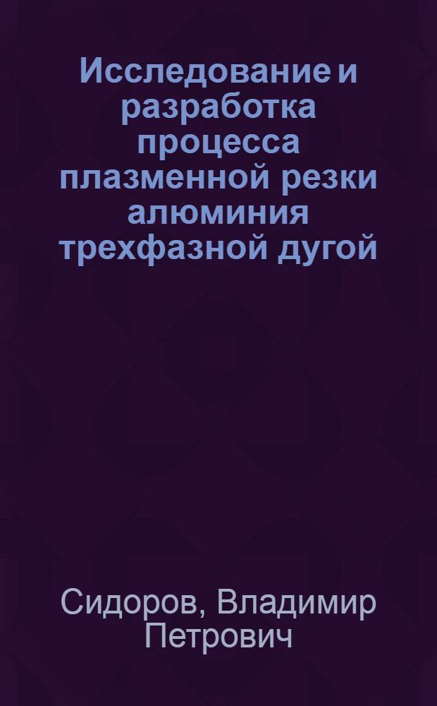 Исследование и разработка процесса плазменной резки алюминия трехфазной дугой : Автореф. дис. на соиск. учен. степ. к. т. н