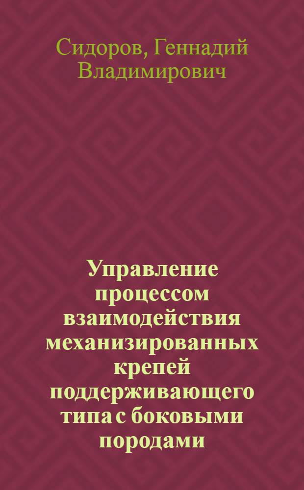 Управление процессом взаимодействия механизированных крепей поддерживающего типа с боковыми породами : Автореф. дис. на соиск. учен. степ. канд. техн. наук : (05.15.02)