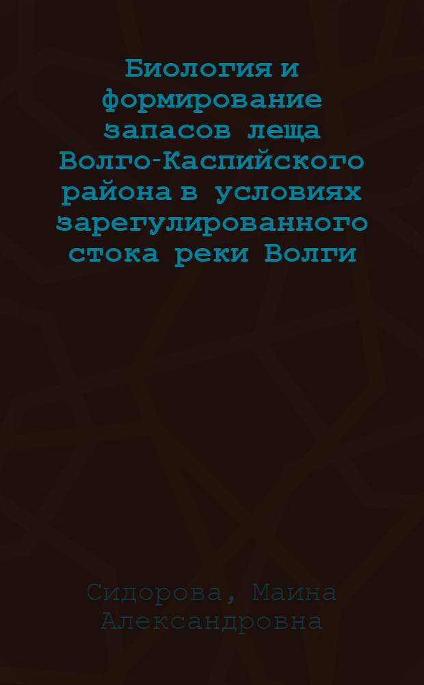 Биология и формирование запасов леща Волго-Каспийского района в условиях зарегулированного стока реки Волги : Автореф. дис. на соиск. учен. степ. канд. биол. наук : (03.00.10)