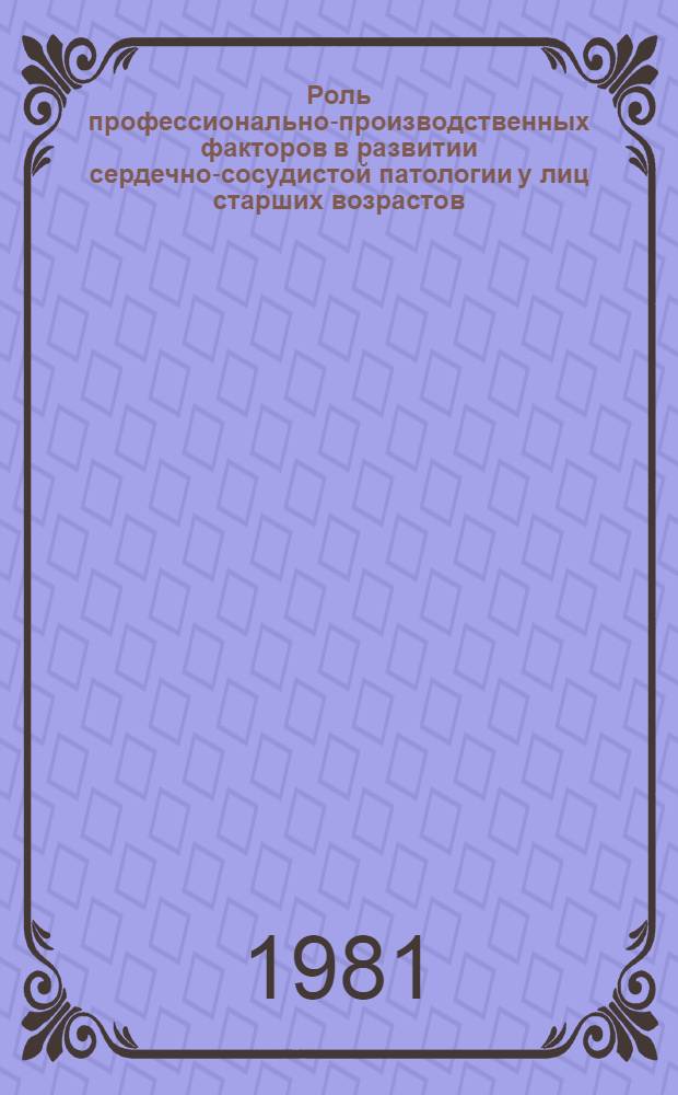 Роль профессионально-производственных факторов в развитии сердечно-сосудистой патологии у лиц старших возрастов, занятых управленческим трудом : Автореф. дис. на соиск. учен. степ. канд. мед. наук : (14.00.07)