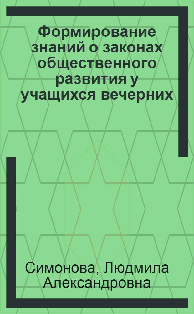 Формирование знаний о законах общественного развития у учащихся вечерних (сменных) школ : Автореф. дис. на соиск. учен. степ. канд. пед. наук : (13.00.01)