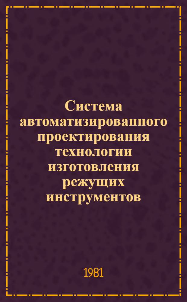 Система автоматизированного проектирования технологии изготовления режущих инструментов : Метод. разраб