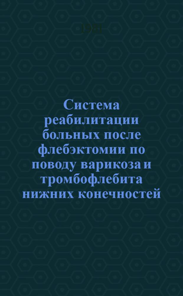 Система реабилитации больных после флебэктомии по поводу варикоза и тромбофлебита нижних конечностей : Метод. рекомендации