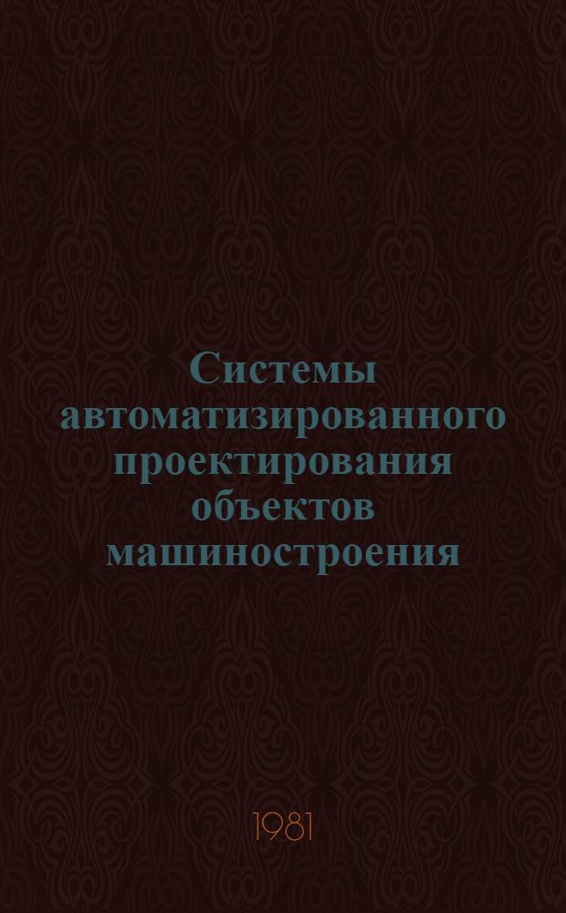 Системы автоматизированного проектирования объектов машиностроения : Сб. статей