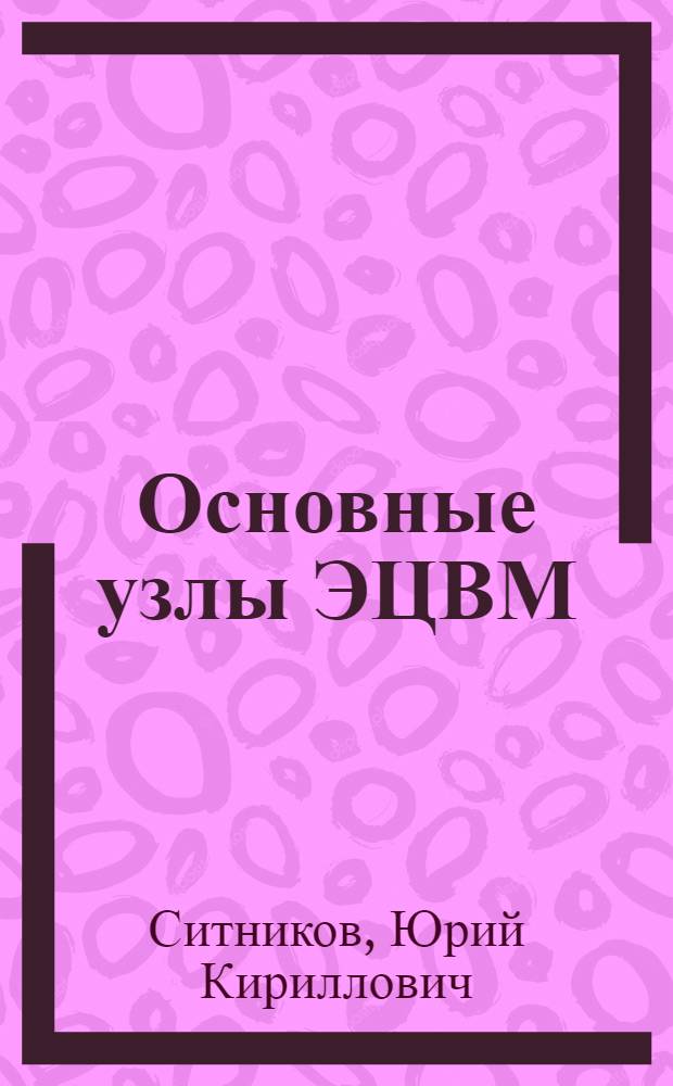 Основные узлы ЭЦВМ : Конспект лекций