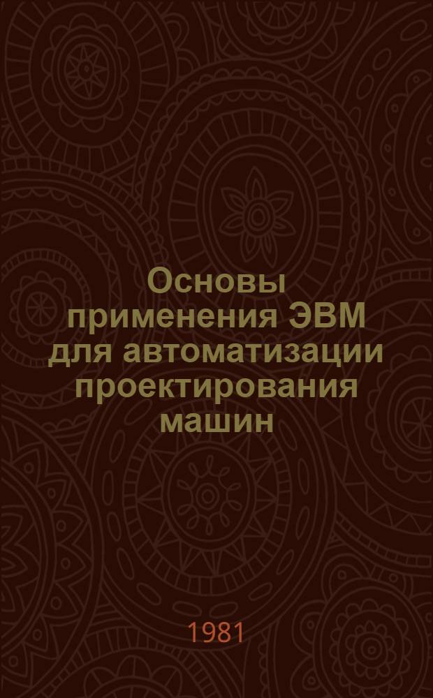 Основы применения ЭВМ для автоматизации проектирования машин : Учеб. пособие