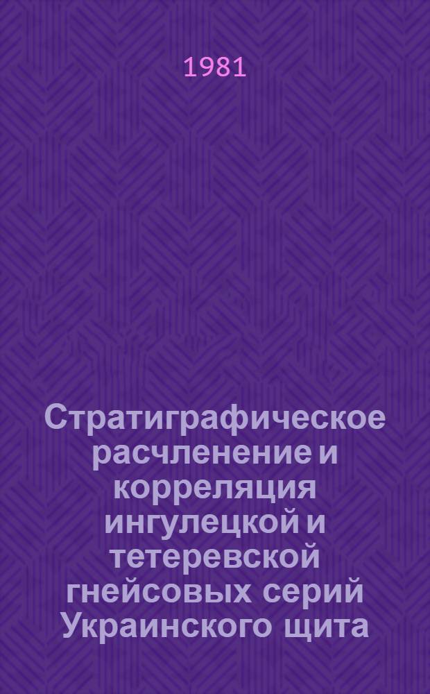 Стратиграфическое расчленение и корреляция ингулецкой и тетеревской гнейсовых серий Украинского щита : Автореф. дис. на соиск. учен. степ. канд. геол.-минерал. наук : (04.00.01)